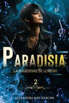 Couverture du livre « Paradisia T2 - La magicienne de Lumière » de Alexandra Mac Kargan aux éditions Alexandra Mac Kargan