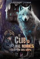 Couverture du livre « Le club des mal-nommés : le retour des loups » de Krys Saint Thomas aux éditions Ekrysture