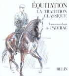 Couverture du livre « Équitation ; la tradition classique » de Commandant De Padirac aux éditions Belin Equitation