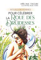 Couverture du livre « Rituels de femmes : pour célébrer la roue des druidesses » de Marie Anne Todeschin et Orlane Yvorra aux éditions Courrier Du Livre