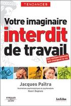 Couverture du livre « Votre imaginaire interdit de travail : Ces comportements qui changent la vie - Tendances » de Jacques Païtra et Henry Duplaix aux éditions Organisation