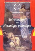 Couverture du livre « Introduction a la mecanique quantique - le grand chambardement de la physique classique (drame en si » de Michel Lambert aux éditions Ellipses