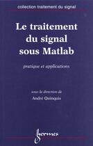 Couverture du livre « Le Traitement Du Signal Sous Matlab ; Pratique Et Application » de Quinquis Andre aux éditions Hermes Science Publications