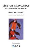 Couverture du livre « De l'écriture mélancolique ; Kleist, Stifter, Nerval, Foster Wallace » de Franz Kaltenbeck aux éditions Eres