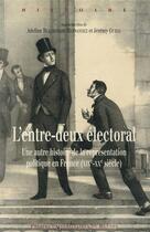 Couverture du livre « L'entre-deux électoral ; une autre histoire de la représentation politque en France (XIXe-XXe siècle) » de Jeremy Guedj et Adeline Beaurepaire-Hernandez aux éditions Pu De Rennes