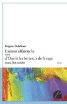 Couverture du livre « L'amour effarouché ; ouvrir les barreaux de la cage avec les mots » de Brigitte Delalleau aux éditions Editions Du Panthéon