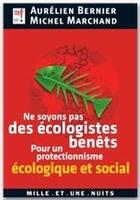 Couverture du livre « Ne soyons pas des écologistes benêts ; pour un protectionnisme écologique et social » de Aurelien Bernier et Michel Marchand et M'Pep aux éditions Fayard/mille Et Une Nuits