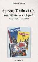Couverture du livre « Spirou, Tintin et cie ; une littérature catholique ? années 1930, années 1980 » de Philippe Delisle aux éditions Karthala
