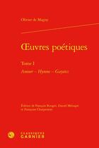 Couverture du livre « Oeuvres poétiques Tome 1 : amour ; hymne , gayetez » de Olivier De Magny aux éditions Classiques Garnier