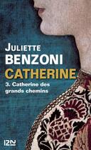 Couverture du livre « Catherine t.3 ; Catherine des grands chemins » de Juliette Benzoni aux éditions 12-21