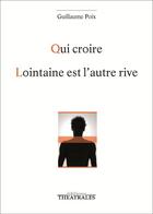 Couverture du livre « Qui croire / lointaine est l'autre rive » de Guillaume Poix aux éditions Theatrales