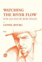 Couverture du livre « Watching the river flow - sur les pas de bob dylan » de Lionel Bourg aux éditions La Passe Du Vent