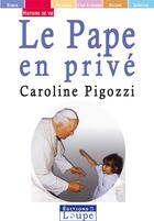 Couverture du livre « Le pape en privé » de Caroline Pigozzi aux éditions Editions De La Loupe