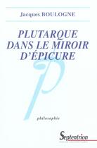 Couverture du livre « Plutarque dans le miroir d'epicure analyse d'une critique systematique de l'epicurisme » de Boulogne Jacques aux éditions Pu Du Septentrion