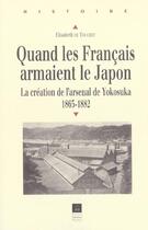 Couverture du livre « Quand les Français armaient le Japon : La création de l'arsenal de Yokosuka, 1865-1882 » de Elisabeth De Touchet aux éditions Pu De Rennes