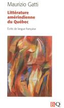 Couverture du livre « Littérature amérindienne du Québec (édition 2009); écrits en langue française » de Maurizio Gatti aux éditions Bibliotheque Quebecoise