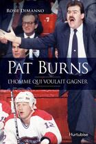 Couverture du livre « Pat Burns, L'Homme Qui Voulait Gagner » de Dimanno Rosie aux éditions Hurtubise