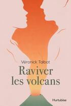 Couverture du livre « Raviver les volcans » de Veronick Talbot aux éditions Hurtubise