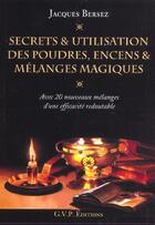 Couverture du livre « Secrets Et Utilisations Des Poudres Encens Et Melanges Magiques » de Jacques Bersez aux éditions Gvp