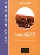 Couverture du livre « 1893-1985 ; à bicyclette ; une vie d'homme » de Jean Jaccon aux éditions Artisans Voyageurs