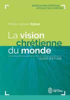 Couverture du livre « La vision chrétienne du monde, guide d'étude ; redécouvrir l'héritage intellectuel chrétien » de Philip Graham Ryken aux éditions Het Pro