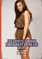 Couverture du livre « Les Esprits Curieux fantasment entre les Draps : Histoires Érotiques de Sexe Explicite, en Français » de Rossi Eva aux éditions Tredition