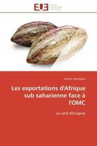 Couverture du livre « Les exportations d'afrique sub saharienne face a l'omc - le cycle d'uruguay » de Seichepine Annick aux éditions Editions Universitaires Europeennes