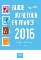 Couverture du livre « Guide du retour en france 2016 » de Anne-Laure Freant aux éditions Bookelis