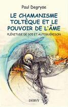 Couverture du livre « Le chamanisme toltèque et le pouvoir de l'âme ; plénitude de soi et autoguérison » de Paul Degryse aux éditions Dervy