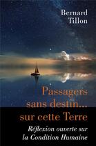 Couverture du livre « Passagers sans destin... sur cette Terre ; réflexion ouverte sur la condition humaine » de Bernard Tillon aux éditions Librinova