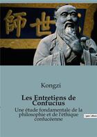 Couverture du livre « Les Entretiens de Confucius : Une étude fondamentale de la philosophie et de l'éthique confucéenne » de Kongzi aux éditions Culturea