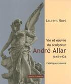Couverture du livre « Vie et oeuvre du sculpteur André Allar (1845-1926) » de Laurent Noet aux éditions Mare & Martin