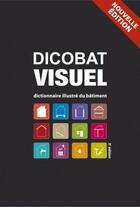 Couverture du livre « Dicobat visuel ; dictionnaire illustré du bâtiment (édition 2018) » de Jean De Vigan et Aymeric De Vigan aux éditions Arcature