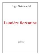 Couverture du livre « Lumière florentine » de Ingo Grunewald aux éditions Fascine