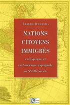 Couverture du livre « Nations, citoyens, immigrés ; en Espagne et en Amérique espagnole au XVIIIe siècle » de Tamar Herzog aux éditions Le Poisson Volant