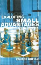 Couverture du livre « Exploiting Small Advantages » de Gufeld Eduard aux éditions Pavilion Books Company Limited