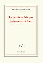 Couverture du livre « La dernière fois que j'ai rencontré Dieu » de Franz-Olivier Giesbert aux éditions Gallimard