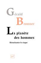 Couverture du livre « La planète des hommes ; réenchanter le risque » de Gerald Bronner aux éditions Presses Universitaires De France