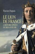 Couverture du livre « Le Lion de France : l'histoire épique du roi Louis VIII » de Flavien Dupuis aux éditions Cerf