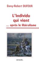 Couverture du livre « L'individu qui vient... après le libéralisme » de Dany-Robert Dufour aux éditions Denoel