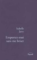 Couverture du livre « Emportez-moi sans me brisera » de Isabelle Jarry aux éditions Fayard