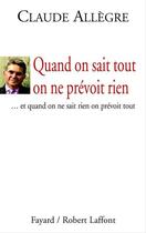 Couverture du livre « Quand on sait tout on ne prévoit rien... et quand on ne sait rien on prévoit tout » de Claude Allègre aux éditions Fayard