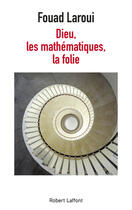 Couverture du livre « Dieu, les mathématiques, la folie » de Fouad Laroui aux éditions Robert Laffont