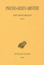 Couverture du livre « Arts rhetoriques Tome 1 ; l1 » de Aelius Aristide aux éditions Belles Lettres