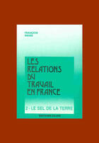 Couverture du livre « Les relations du travail en france t.2 ; le sel de la terre » de François Weiss aux éditions Cujas