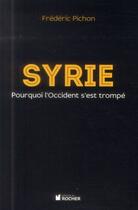 Couverture du livre « Syrie ; pourquoi l'Occident s'est trompé » de Frederic Pichon aux éditions Rocher