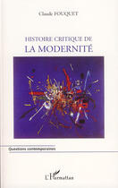 Couverture du livre « Histoire critique de la modernité » de Claude Fouquet aux éditions L'harmattan