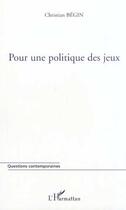 Couverture du livre « Pour une politique des jeux » de Christian Begin aux éditions Editions L'harmattan