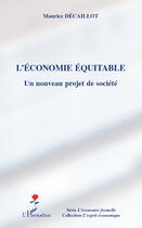 Couverture du livre « L'économie équitable ; un nouveau projet de société » de Maurice Decaillot aux éditions Editions L'harmattan