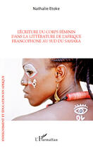 Couverture du livre « L'écriture du corps féminin dans la littérature de l'Afrique francophone au sud du Sahara » de Nathalie Etoke aux éditions Editions L'harmattan